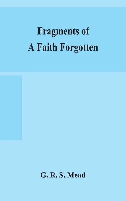 Fragments of a faith forgotten, some short sketches among the Gnostics mainly of the first two centuries - a contribution to the study of Christian or - Hardcover