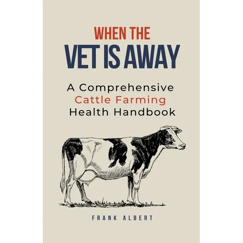 When The Vet Is Away: A Comprehensive Cattle Farming Health Handbook - Paperback