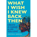 What I Wish I Knew Back Then: Create A Career & Life You Love - Paperback