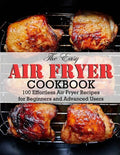 The Easy Air Fryer Cookbook: 100 Effortless Air Fryer Recipes for Beginners and Advanced Users - Paperback