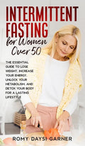 Intermittent Fasting for Women Over 50: The Essential Guide to Lose Weight, Increase Your Energy, Unlock Your Metabolism, and Detox Your Body for a La - Hardcover