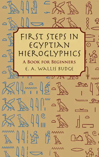 First Steps in Egyptian Hieroglyphics: A Book for Beginners - Paperback