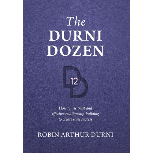 The Durni Dozen: How to use trust and effective relationship-building to create sales success - Hardcover