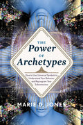 Power of Archetypes: How to Use Universal Symbols to Understand Your Behavior and Reprogram Your Subconscious - Paperback