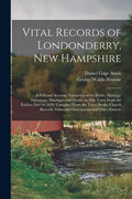 Vital Records of Londonderry, New Hampshire: a Full and Accurate Transcript of the Births, Marriage Intentions, Marriages and Deaths in This Town From - Paperback