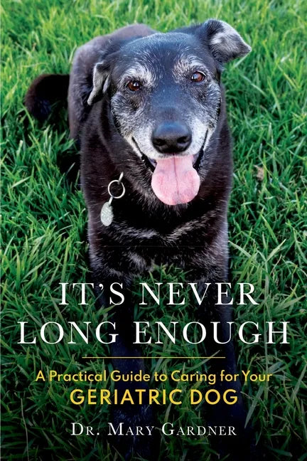 It's never long enough: A practical guide to caring for your geriatric (senior) dog - Paperback