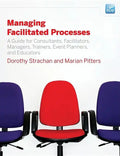 Managing Facilitated Processes: A Guide for Facilitators, Managers, Consultants, Event Planners, Trainers and Educators - Paperback