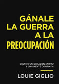 Gánale La Guerra a la Preocupación: Cultiva Un Corazón En Paz Y Una Mente Confiada - Paperback