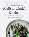 Favorite Recipes from Melissa Clark's Kitchen: Family Meals, Festive Gatherings, and Everything In-Between - Hardcover