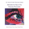 Tu Doctor Financiero: Abriendo Los Ojos A Tus Finanzas Personales: Tu Doctor Financiero: Abriendo Los Ojos A Tus Finanzas Personales - Paperback