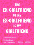 The Ex-Girlfriend of My Ex-Girlfriend Is My Girlfriend: Advice on Queer Dating, Love, and Friendship - Paperback