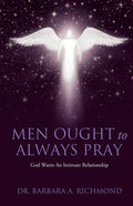 Men Ought to Always Pray: God Wants An Intimate Relationship - Paperback