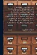 Japanese Art Objects. Catalogue of the 2nd Division Embracing the Collection of Original Drawings, Wood Engravings, Antique Maki-monos and Kake-monos, - Paperback