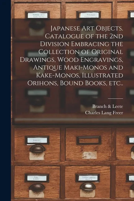 Japanese Art Objects. Catalogue of the 2nd Division Embracing the Collection of Original Drawings, Wood Engravings, Antique Maki-monos and Kake-monos, - Paperback