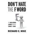 Don't Hate the F Word: The Mike Method - Leading Through Change & Chaos - Paperback
