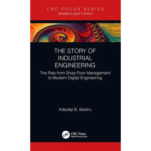 The Story of Industrial Engineering: The Rise from Shop-Floor Management to Modern Digital Engineering - Hardcover