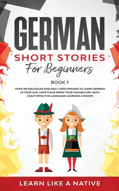 German Short Stories for Beginners Book 1: Over 100 Dialogues and Daily Used Phrases to Learn German in Your Car. Have Fun & Grow Your Vocabulary, wit - Paperback