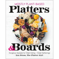 Mostly Plant-Based Platters & Boards: Gorgeous Spreads for Clean Eating and Great Gatherings - Hardcover