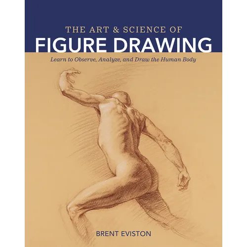 The Art and Science of Figure Drawing: Learn to Observe, Analyze, and Draw the Human Body - Paperback