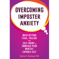 Overcoming Imposter Anxiety: Move Beyond Fear of Failure and Self-Doubt to Embrace Your Worthy, Capable Self - Paperback
