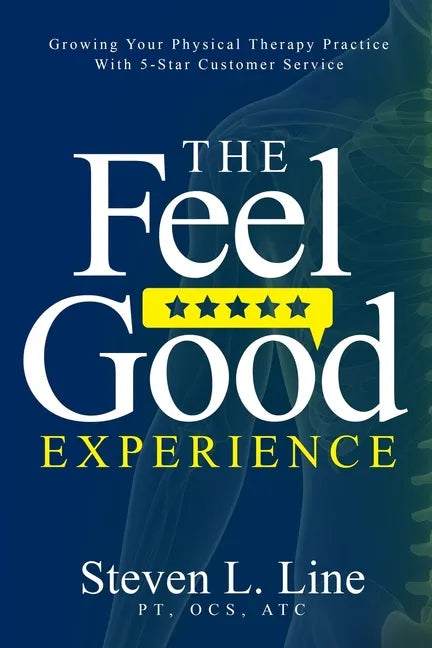The Feel-Good Experience: Growing Your Physical Therapy Practice with 5-Star Customer Service - Paperback
