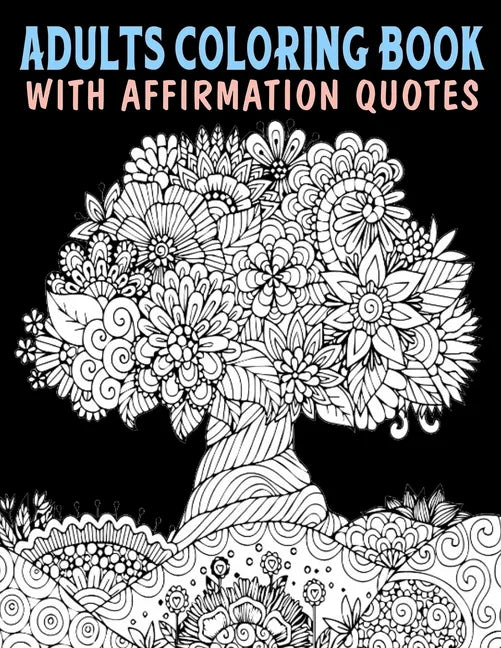Adults Coloring Book With Affirmation Quotes: Mandala Colouring Pages to Help You Relieve Stress and Anxiety; Color & Art Therapy with Positive Affirm - Paperback