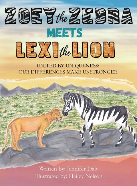 Zoey the Zebra Meets Lexi the Lion: United by Uniqueness: Our Differences Make Us Stronger - Hardcover