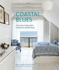 Coastal Blues: Home Decorating Ideas Inspired by Seaside Living - Hardcover