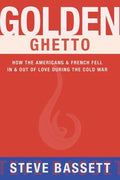 Golden Ghetto: How the Americans & French Fell in & Out of Love During the Cold War - Hardcover