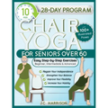 10-Minute Chair Yoga for Seniors Over 60: 28-Day Program Over 100 Illustrated Poses & Exercises For Better Flexibility, Balance & Mobility Designed To - Paperback