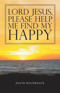 Lord Jesus, Please Help Me Find My Happy - Paperback