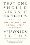 That One Should Disdain Hardships: The Teachings of a Roman Stoic - Paperback