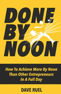 Done By Noon(R): How To Achieve More By Noon Than Other Entrepreneurs In A Full Day - Paperback