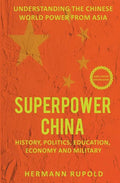 Superpower China - Understanding the Chinese world power from Asia: History, Politics, Education, Economy and Military - Paperback
