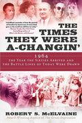 The Times They Were A-Changin': 1964, the Year the Sixties Arrived and the Battle Lines of Today Were Drawn - Hardcover