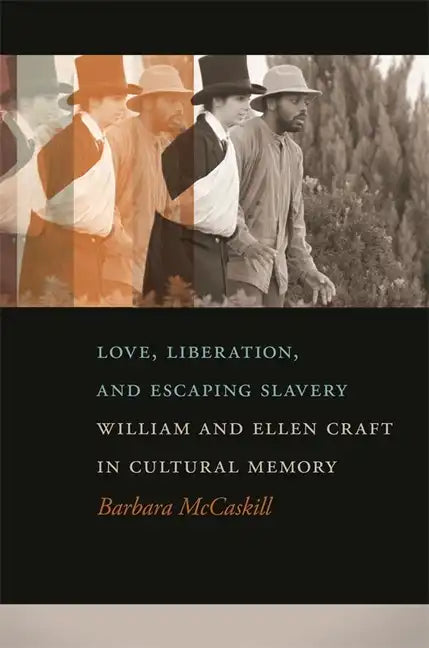 Love, Liberation, and Escaping Slavery: William and Ellen Craft in Cultural Memory - Paperback