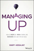 Managing Up: How to Move Up, Win at Work, and Succeed with Any Type of Boss - Hardcover
