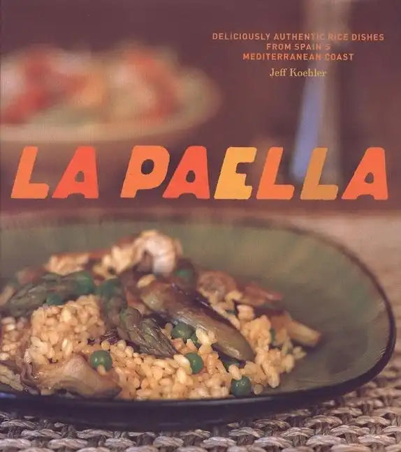 La Paella: Deliciously Authentic Rice Dishes from Spain's Mediterranean Coast - Hardcover