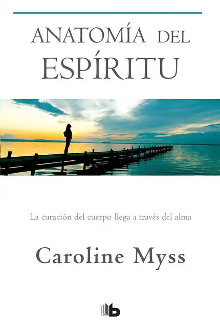 Anatomía del Espíritu: La Curación del Cuerpo Llega a Través del Alma / Anatomy of the Spirit - Paperback