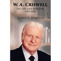W. A. Criswell: His Life and Ministry, 1909-2002 - Paperback