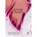 Living Tantra: A Journey Into Sex, Spirit and Relationship - Paperback