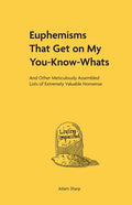 Euphemisms That Get on My You-Know-Whats: And Other Meticulously Assembled Lists of Extremely Valuable Nonsense - Hardcover