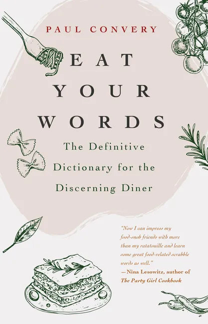 Eat Your Words: The Definitive Dictionary for the Discerning Diner (a Foodie Gift and Scrabble Words Source) - Hardcover