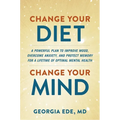 Change Your Diet, Change Your Mind: A Powerful Plan to Improve Mood, Overcome Anxiety, and Protect Memory for a Lifetime of Optimal Mental Health - Hardcover