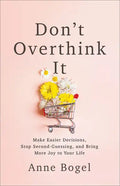 Don't Overthink It: Make Easier Decisions, Stop Second-Guessing, and Bring More Joy to Your Life - Paperback