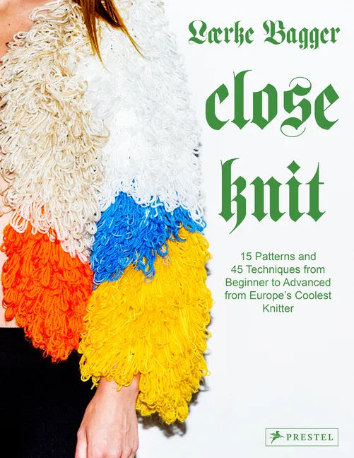 Close Knit: 15 Patterns and 45 Techniques from Beginner to Advanced from Europe's Coolest Knitter - Hardcover