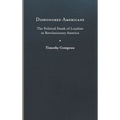 Dishonored Americans: The Political Death of Loyalists in Revolutionary America - Hardcover