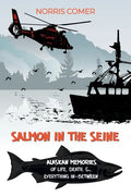Salmon in the Seine: Alaskan Memories of Life, Death, & Everything In-Between - Paperback