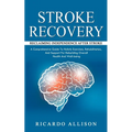 Stroke Recovery: Reclaiming Independence After Stroke (A Comprehensive Guide To Holistic Exercises, Rehabilitation, And Support For Reb - Paperback