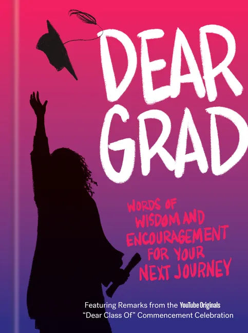 Dear Grad: Words of Wisdom and Encouragement for Your Next Journey - Hardcover